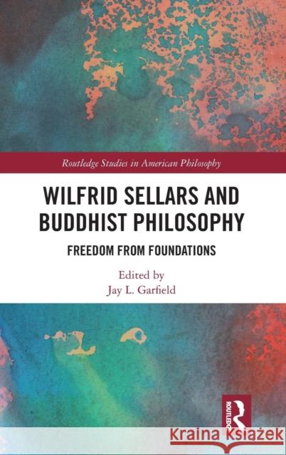 Wilfrid Sellars and Buddhist Philosophy: Freedom from Foundations Jay L. Garfield 9780367112097 Routledge - książka