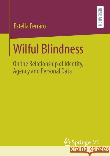 Wilful Blindness: On the Relationship of Identity, Agency and Personal Data Ferraro, Estella 9783658326531 Springer vs - książka