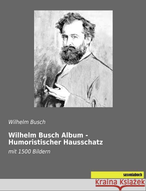 Wilhelm Busch Album - Humoristischer Hausschatz : mit 1500 Bildern Busch, Wilhelm 9783957704719 Saxoniabuch.de - książka