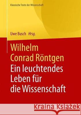 Wilhelm Conrad Röntgen: Ein Leuchtendes Leben Für Die Wissenschaft Busch, Uwe 9783662613498 Springer Spektrum - książka