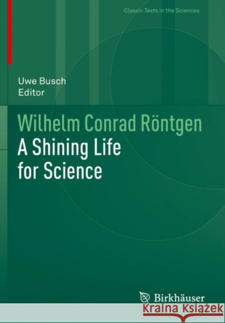 Wilhelm Conrad Röntgen: A Shining Life for Science Busch, Uwe 9783030722456 Springer International Publishing - książka