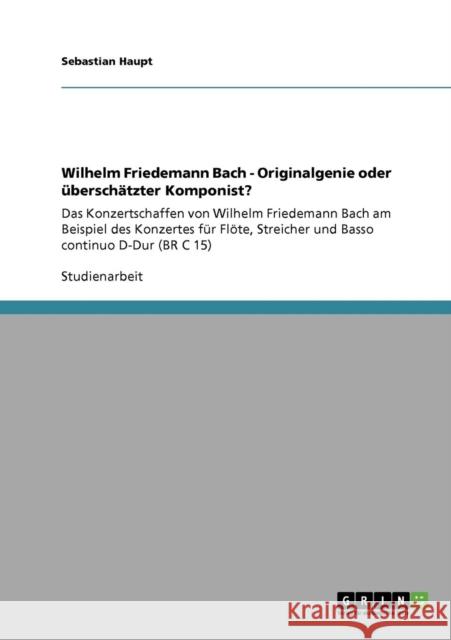 Wilhelm Friedemann Bach - Originalgenie oder überschätzter Komponist?: Das Konzertschaffen von Wilhelm Friedemann Bach am Beispiel des Konzertes für F Haupt, Sebastian 9783640761739 Grin Verlag - książka