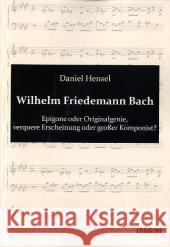 Wilhelm Friedemann Bach : Epigone oder Originalgenie, verquere Erscheinung oder großer Komponist? Hensel, Daniel 9783838201788 ibidem - książka