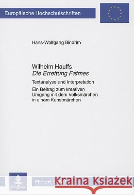 Wilhelm Hauffs «Die Errettung Fatmes»: Textanalyse Und Interpretation- Ein Beitrag Zum Kreativen Umgang Mit Dem Volksmaerchen in Einem Kunstmaerchen Bindrim, Hans-Wolfgang 9783631634295 Lang, Peter, Gmbh, Internationaler Verlag Der - książka