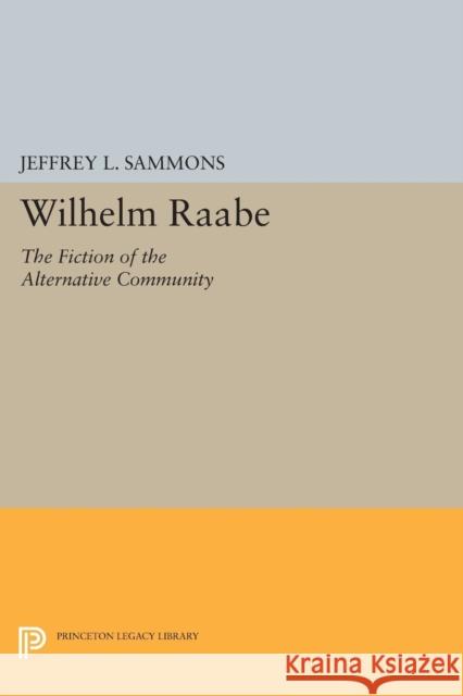 Wilhelm Raabe: The Fiction of the Alternative Community Jeffrey L. Sammons 9780691609652 Princeton University Press - książka