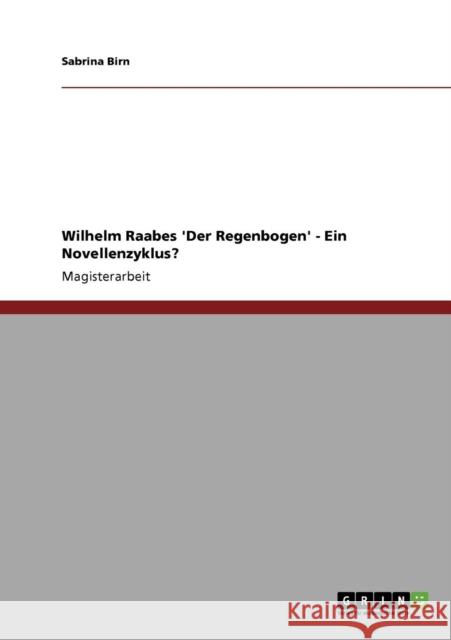 Wilhelm Raabes 'Der Regenbogen' - Ein Novellenzyklus? Birn, Sabrina   9783640687343 GRIN Verlag - książka