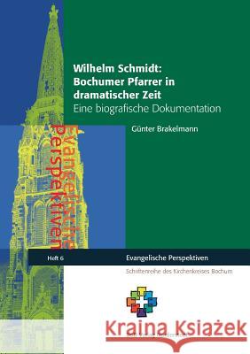 Wilhelm Schmidt: Bochumer Pfarrer in dramatischer Zeit: Eine biografische Dokumentation Günter Brakelmann, Arno Lohmann 9783738640397 Books on Demand - książka