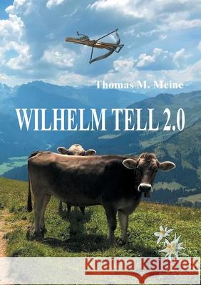 Wilhelm Tell 2.0: Wilhelm Tell neu erzählt Thomas M Meine 9783753445519 Books on Demand - książka