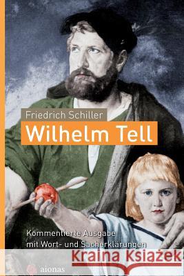 Wilhelm Tell. Friedrich Schiller: Kommentierte Ausgabe Mit Wort- Und Sacherkl Friedrich Schiller Karl a. Fiedler 9781508466819 Createspace - książka