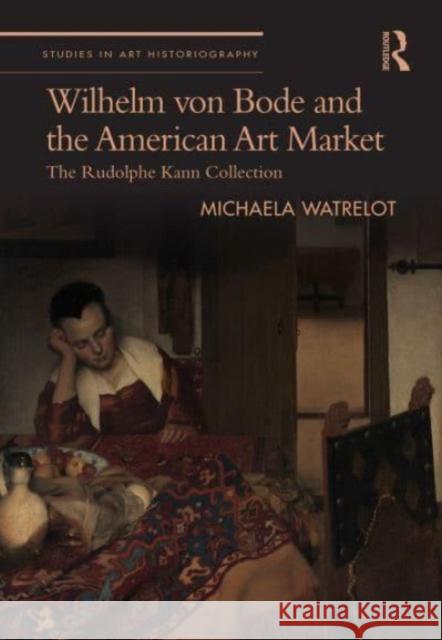 Wilhelm von Bode and the American Art Market Michaela Watrelot 9781032465524 Taylor & Francis Ltd - książka