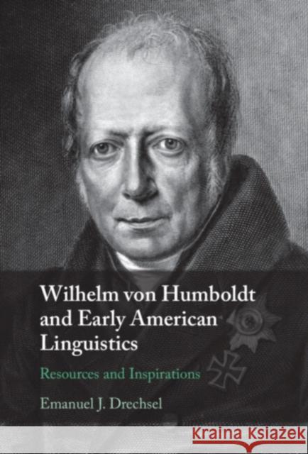 Wilhelm von Humboldt and Early American Linguistics Emanuel J. (University of Hawaii, Manoa) Drechsel 9781108833042 Cambridge University Press - książka