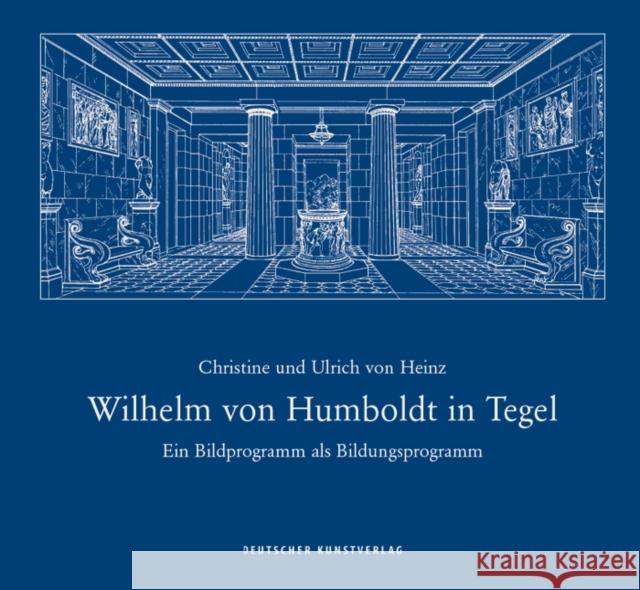 Wilhelm von Humboldt in Tegel : Ein Bildprogramm als Bildungsprogramm Christine von Heinz, Ulrich von Heinz 9783422949300 De Gruyter (JL) - książka