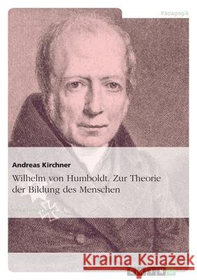 Wilhelm von Humboldt. Zur Theorie der Bildung des Menschen Andreas Kirchner 9783638922982 Grin Verlag - książka