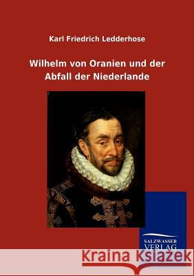 Wilhelm von Oranien und der Abfall der Niederlande Ledderhose, Karl Friedrich 9783846013946 Salzwasser-Verlag Gmbh - książka