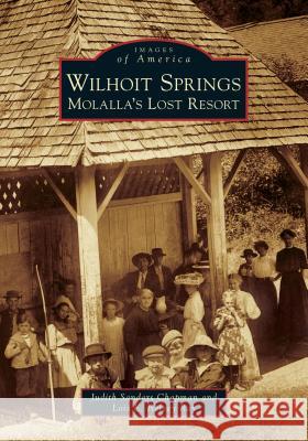 Wilhoit Springs: Molalla's Lost Resort Judith Sanders Chapman Lois E. Helvey Ray 9781467103237 Arcadia Publishing (SC) - książka