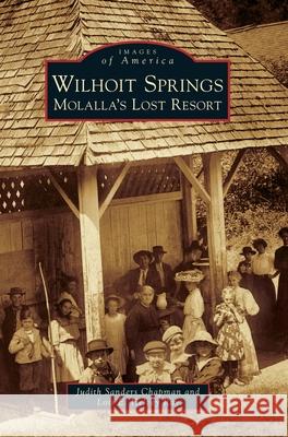 Wilhoit Springs: Molalla's Lost Resort Judith Sanders Chapman Lois E. Helvey Ray 9781540239044 Arcadia Publishing Library Editions - książka