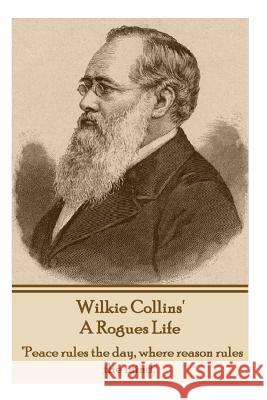 Wilkie Collins - A Rogues Life: Peace Rules the Day, Where Reason Rules the Mind. Wilkie Collins 9781783947683 Horse's Mouth - książka