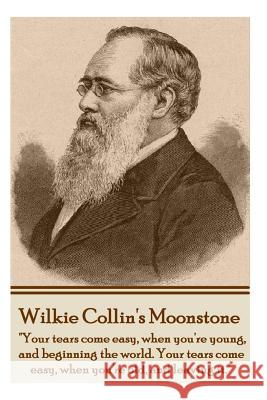 Wilkie Collins' the Moonstone: Your Tears Come Easy, When You're Young, and Beginning the World. Your Tears Come Easy, When You're Old, and Leaving I Wilkie Collins 9781780004556 Word to the Wise - książka