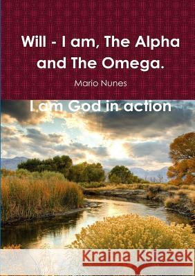 Will - I Am, the Alpha and the Omega. I Am God In Action Nunes, Mario 9781312236875 Lulu.com - książka