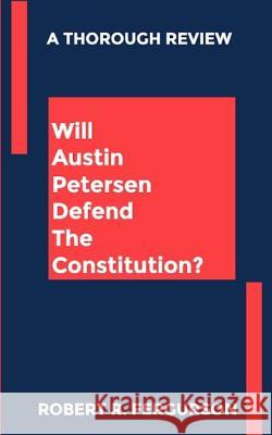 Will Austin Petersen Defend The Constitution? Fergurson, Robert R. 9781718815087 Createspace Independent Publishing Platform - książka