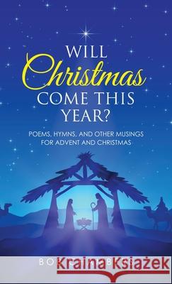 Will Christmas Come This Year?: Poems, Hymns, and Other Musings for Advent and Christmas Bob Chambers 9781664250017 WestBow Press - książka