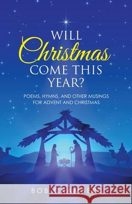 Will Christmas Come This Year?: Poems, Hymns, and Other Musings for Advent and Christmas Bob Chambers 9781664250024 WestBow Press - książka