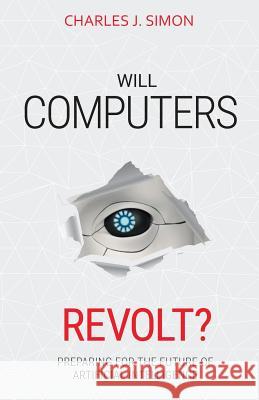 Will Computers Revolt?: Preparing for the Future of Artificial Intelligence Charles J. Simon 9781732687219 Not Avail - książka