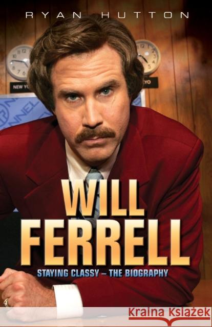 Will Ferrell : Staying Classy - The Biography Ryan Hutton 9781782197645 BLAKE PUBLISHING - książka