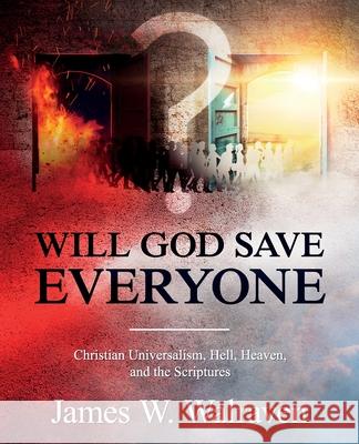 Will God Save Everyone?: Christian Universalism, Hell, Heaven, and the Scriptures James Walraven 9781683146261 Redemption Press - książka