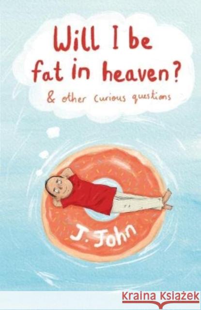 Will I be Fat in Heaven? and Other Curious Questions J.John 9781912326211 Philo Trust - książka