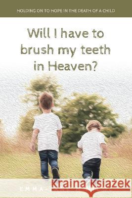Will I Have To Brush My Teeth In Heaven? Emma-Jane McNichol   9780645636680 Ark House Press - książka