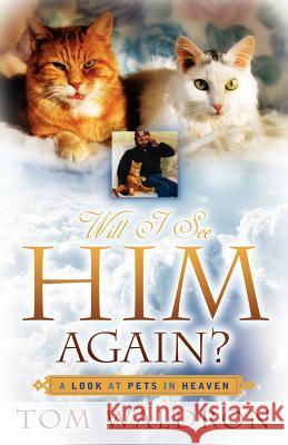 Will I See Him Again? A Look At Pets In Heaven Tom Waldron 9781600346880 Xulon Press - książka