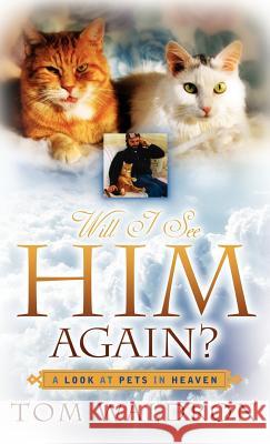 Will I See Him Again? A Look At Pets In Heaven Tom Waldron 9781600346897 Xulon Press - książka