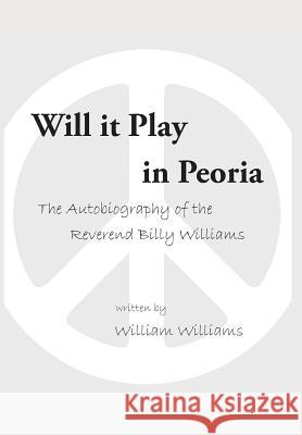 Will it Play in Peoria: The Autobiography of the Reverend Billy Williams William Williams 9781524624392 Authorhouse - książka