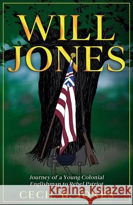 Will Jones - Journey of A Young Colonial Englishman to Rebel Patriot Cecil B. Jones Alayne Merenstein 9781736001370 Cedric D. Fisher & Company Publishers - książka
