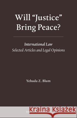 Will Justice Bring Peace?: International Law - Selected Articles and Legal Opinions Blum 9789004233942 Brill - Nijhoff - książka