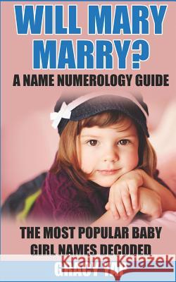 Will Mary Marry? A Name Numerology Guide: The Most Popular Baby Girl Names Decoded Yap, Gracy 9781543278231 Createspace Independent Publishing Platform - książka