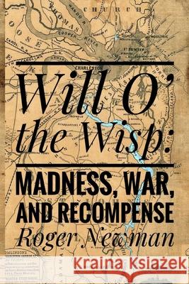 Will O' The Wisp: Madness, War and Recompense Roger Newman 9781635543506 W & B Publishers - książka