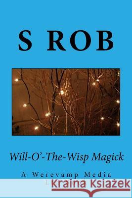 Will-O'-The-Wisp Magick S. Rob 9781717019127 Createspace Independent Publishing Platform - książka