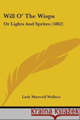 Will O' The Wisps: Or Lights And Sprites (1862) Lady Maxwel Wallace 9781437364972  - książka