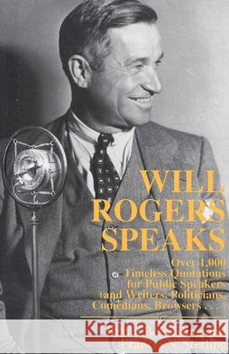 Will Rogers Speaks: Over 1000 Timeless Quotations for Public Speakers and Writers, Politicians, Comedians, Browsers... Sterling, Bryan 9780871317957 M. Evans and Company - książka