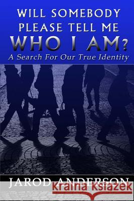 Will Somebody Please Tell Me Who I AM?: A Search for Our True Identity Anderson, Jarod a. 9781481858557 Createspace - książka