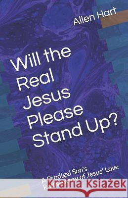 Will the Real Jesus Please Stand Up?: A Prodigal Son's Rediscovery of Jesus' Love Allen J. Hart 9781481808286 Createspace - książka