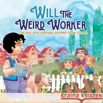 Will the Weird Worker: The boy who willingly worked to become a young man. Nate Gunter Nate Books Mauro Lirussi 9780578682785 Nathan Gunter - książka