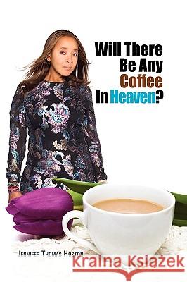 Will There Be Any Coffee in Heaven? Jennifer Thomas Hoston 9781441547675 Xlibris Corporation - książka