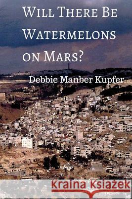 Will There Be Watermelons on Mars? Debbie Manber Kupfer 9781511817509 Createspace - książka