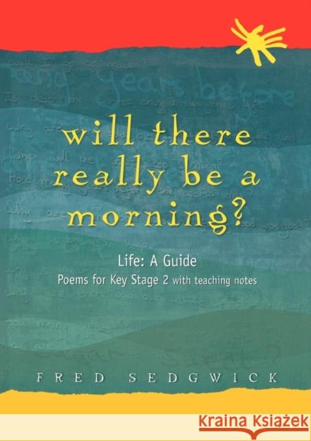 Will There Really Be a Morning?: Life: A Guide - Poems for Key Stage 2 with Teaching Notes Sedgwick, Fred 9781853468063 Taylor & Francis - książka