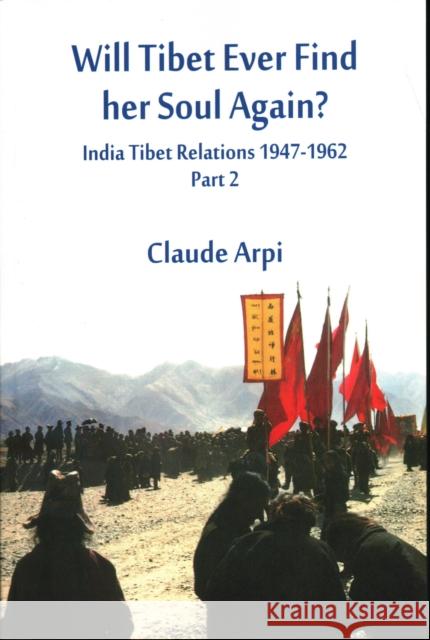 Will Tibet Ever Find Her Soul Again?: India Tibet Relations 1947-1962 - Part 2 Claude Arpi 9788193759196 Vij Books India - książka