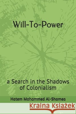Will-To-Power: a Search in the Shadows of Colonialism Al-Shamea, Hatem Mohammed 9798656437462 978-93-88479 - książka