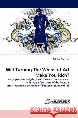 Will Turning The Wheel of Art Make You Rich? Ducrocq, Fabrice 9783843376310 LAP Lambert Academic Publishing AG & Co KG - książka